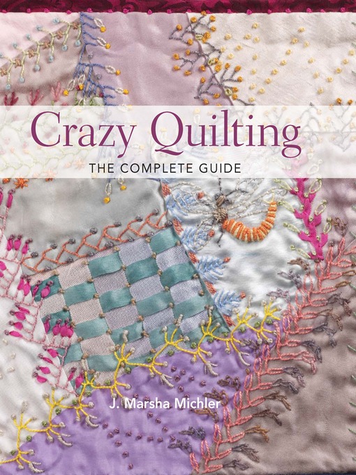Title details for Crazy Quilting--The Complete Guide by J. Marsha Michler - Wait list